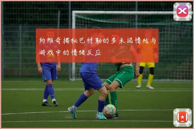 约维奇揭秘巴特勒的多米诺情结与游戏中的情绪反应