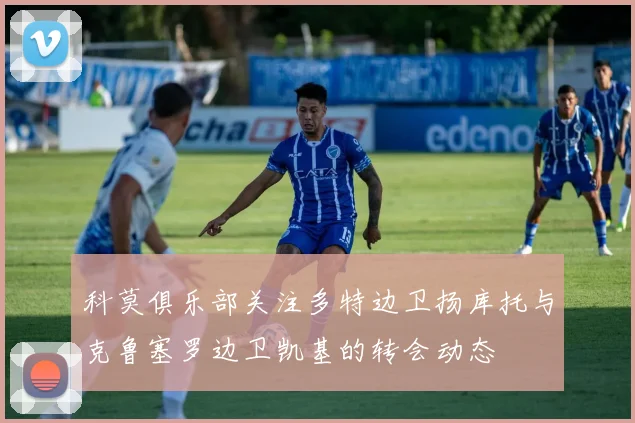 科莫俱乐部关注多特边卫扬库托与克鲁塞罗边卫凯基的转会动态