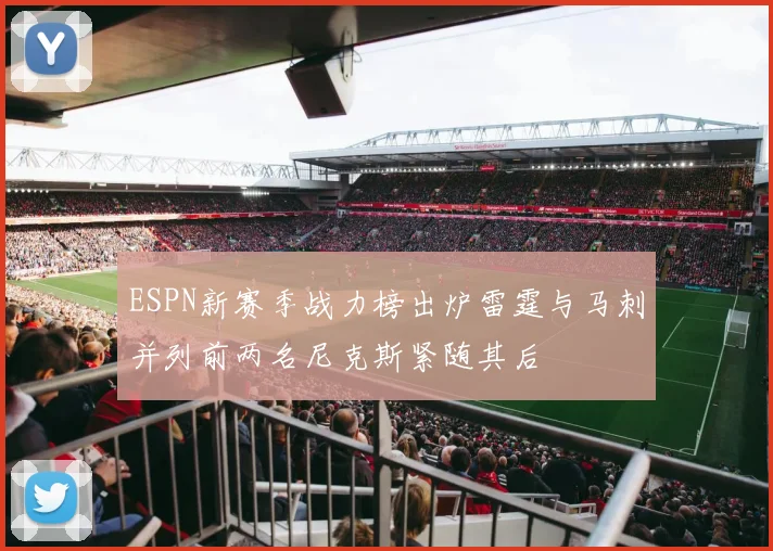 ESPN新赛季战力榜出炉雷霆与马刺并列前两名尼克斯紧随其后